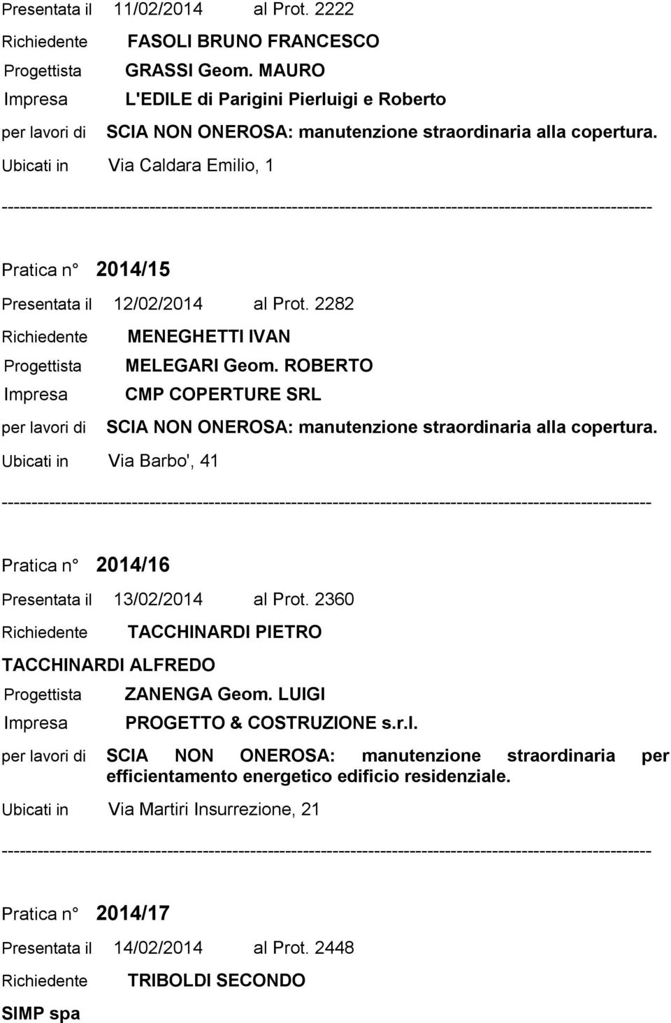 ROBERTO CMP COPERTURE SRL SCIA NON ONEROSA: manutenzione straordinaria alla copertura. Ubicati in Via Barbo', 41 Pratica n 2014/16 Presentata il 13/02/2014 al Prot.