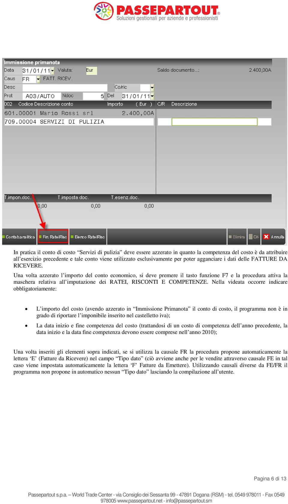 Una volta azzerato l importo del conto economico, si deve premere il tasto funzione F7 e la procedura attiva la maschera relativa all imputazione dei RATEI, RISCONTI E COMPETENZE.