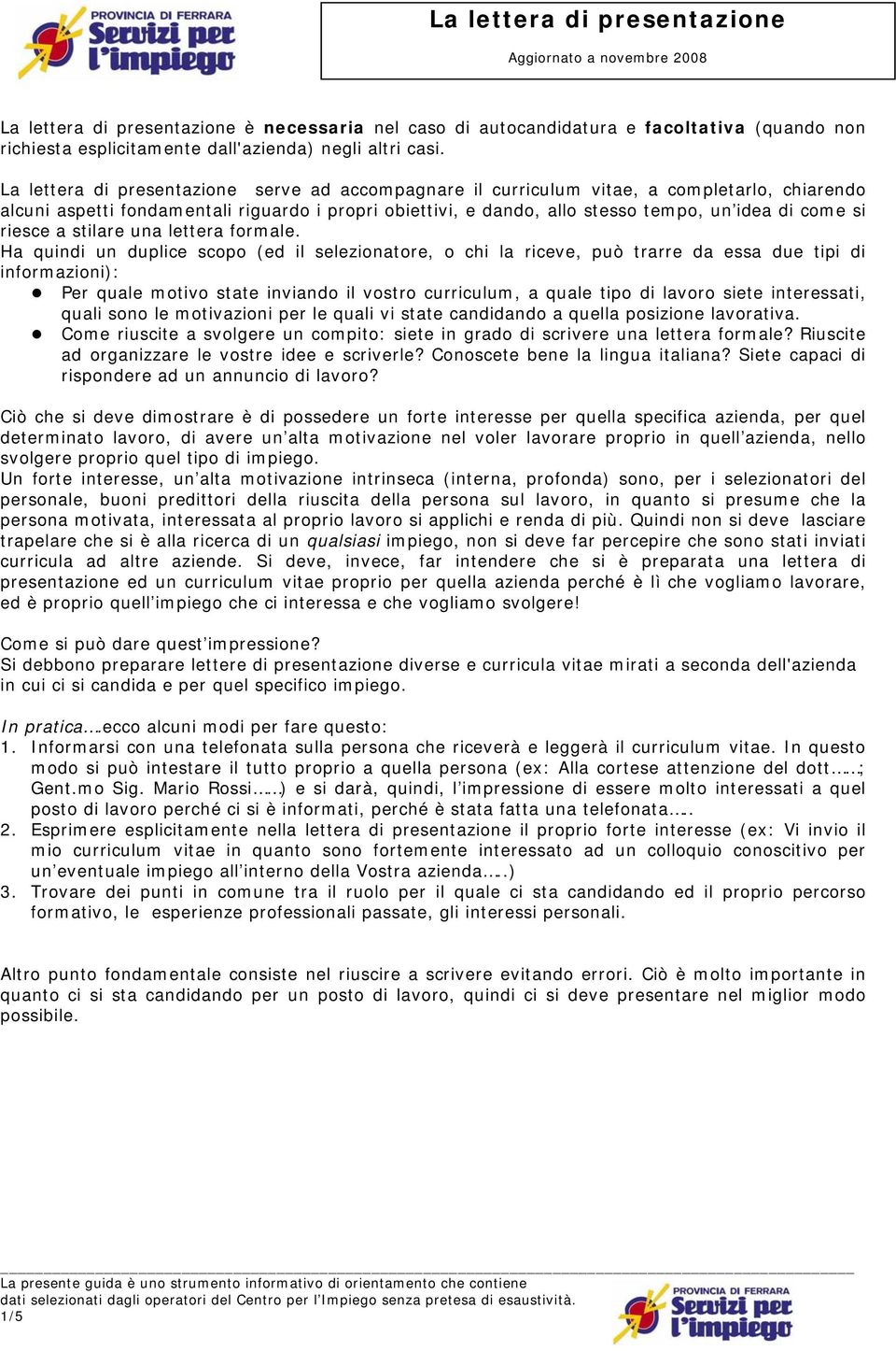 La lettera di presentazione serve ad accompagnare il curriculum vitae, a completarlo, chiarendo alcuni aspetti fondamentali riguardo i propri obiettivi, e dando, allo stesso tempo, un idea di come si