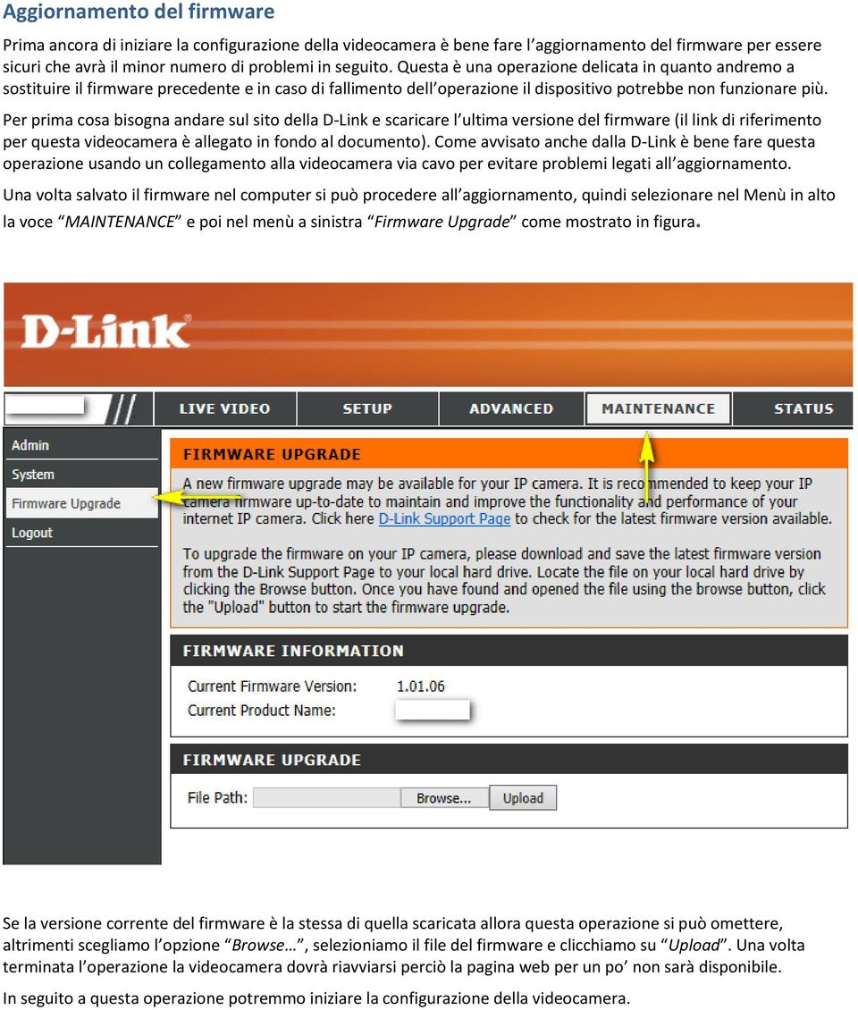 Per prima cosa bisogna andare sul sito della D-Link e scaricare l ultima versione del firmware (il link di riferimento per questa videocamera è allegato in fondo al documento).