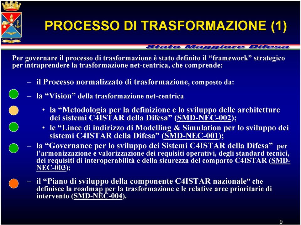 (SMD-NEC-002); le Linee di indirizzo di Modelling & Simulation per lo sviluppo dei sistemi C4ISTAR della Difesa (SMD-NEC-001); la Governance per lo sviluppo dei Sistemi C4ISTAR della Difesa per l