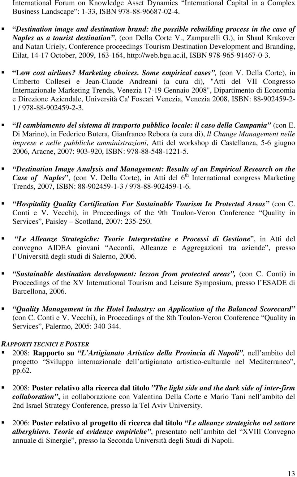 ), in Shaul Krakover and Natan Uriely, Conference proceedings Tourism Destination Development and Branding, Eilat, 14-17 October, 2009, 163-164, http://web.bgu.ac.il, ISBN 978-965-91467-0-3.