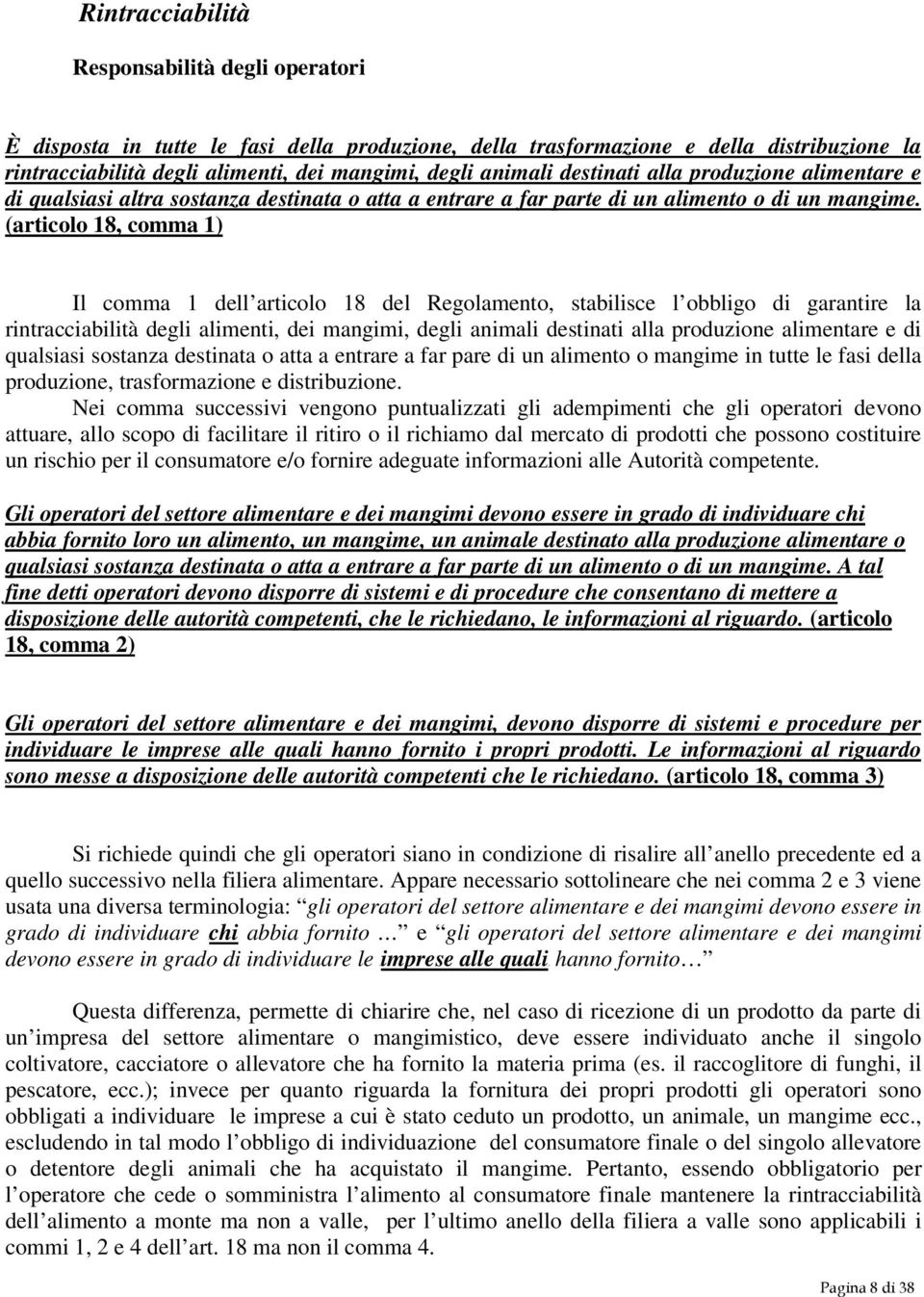 (articolo 18, comma 1) Il comma 1 dell articolo 18 del Regolamento, stabilisce l obbligo di garantire la rintracciabilità degli alimenti, dei mangimi, degli animali destinati alla produzione