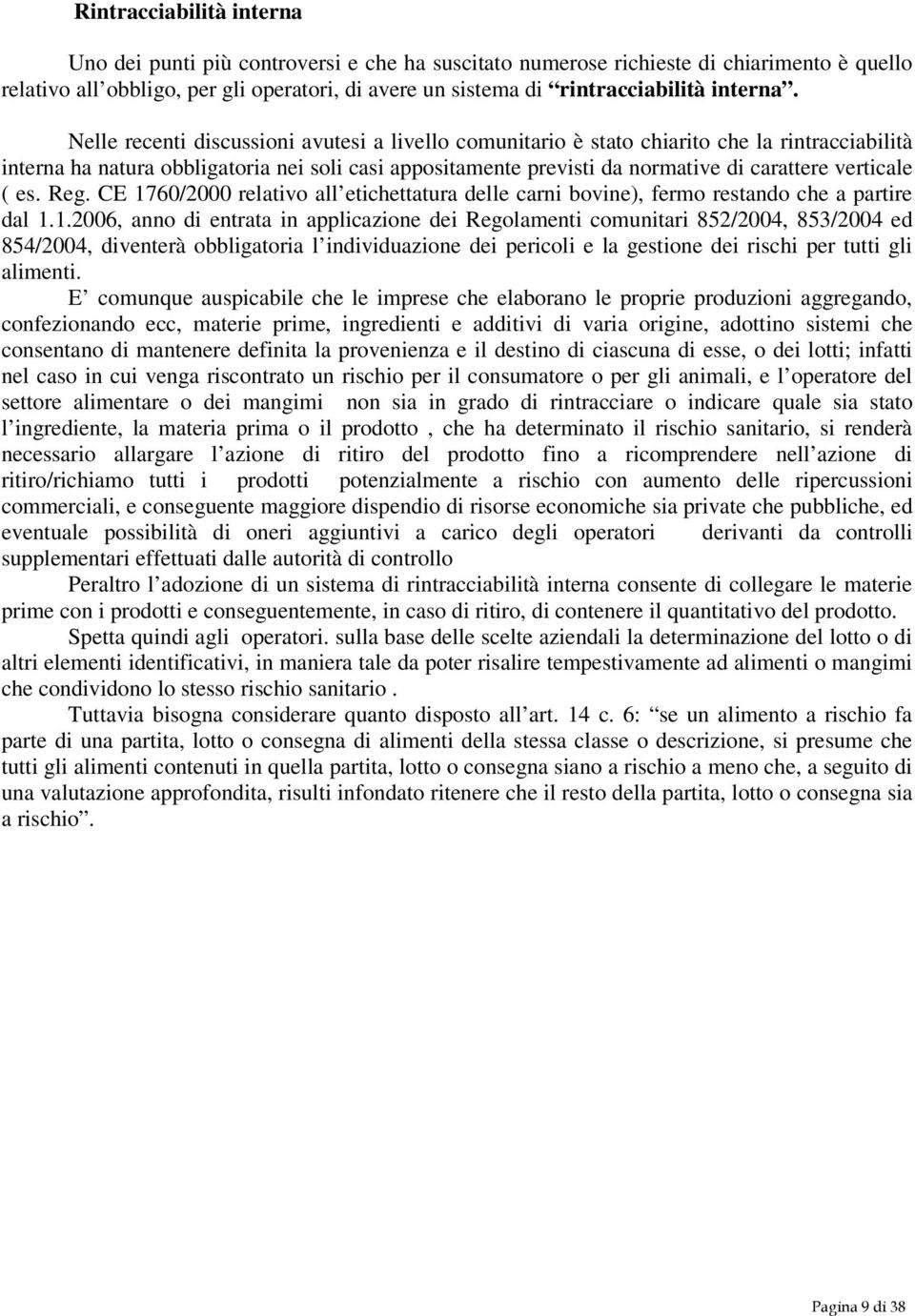 Nelle recenti discussioni avutesi a livello comunitario è stato chiarito che la rintracciabilità interna ha natura obbligatoria nei soli casi appositamente previsti da normative di carattere