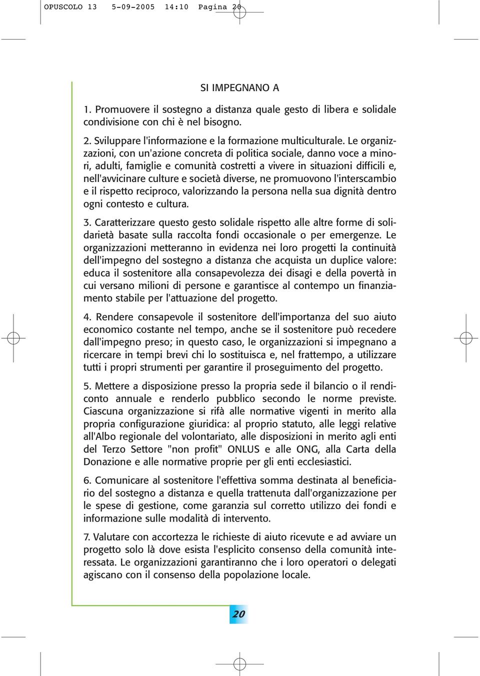 diverse, ne promuovono l'interscambio e il rispetto reciproco, valorizzando la persona nella sua dignità dentro ogni contesto e cultura. 3.