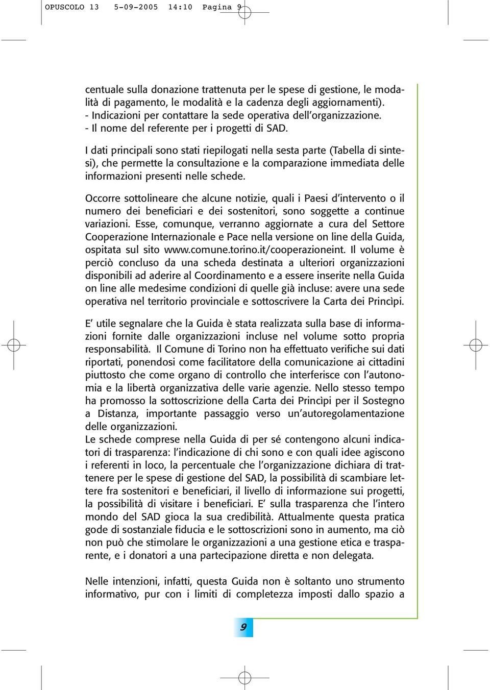 I dati principali sono stati riepilogati nella sesta parte (Tabella di sintesi), che permette la consultazione e la comparazione immediata delle informazioni presenti nelle schede.