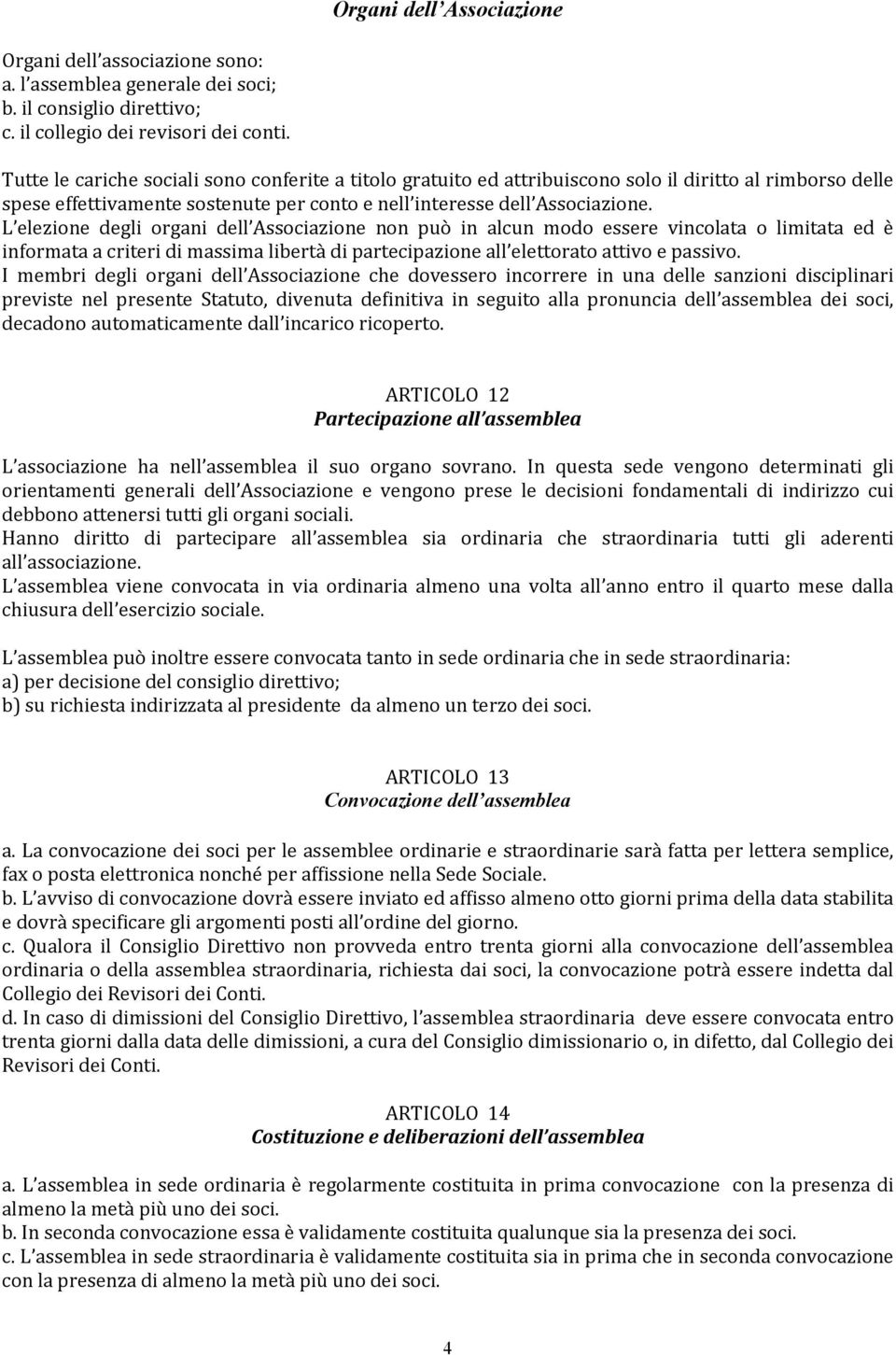 L elezione degli organi dell Associazione non può in alcun modo essere vincolata o limitata ed è informata a criteri di massima libertà di partecipazione all elettorato attivo e passivo.