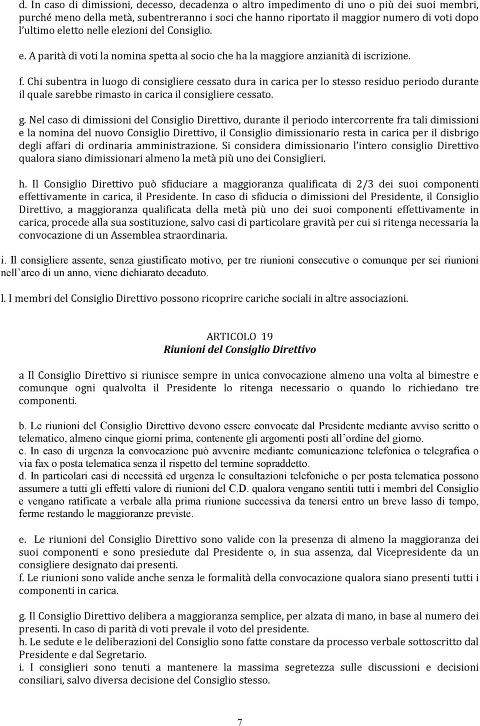 Chi subentra in luogo di consigliere cessato dura in carica per lo stesso residuo periodo durante il quale sarebbe rimasto in carica il consigliere cessato. g.