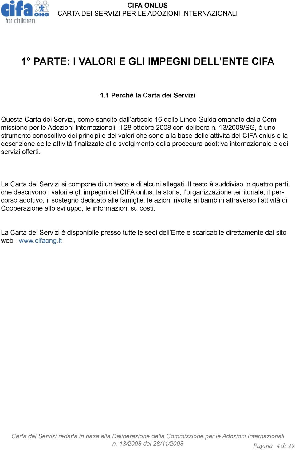 13/2008/SG, è uno strumento conoscitivo dei principi e dei valori che sono alla base delle attività del CIFA onlus e la descrizione delle attività finalizzate allo svolgimento della procedura