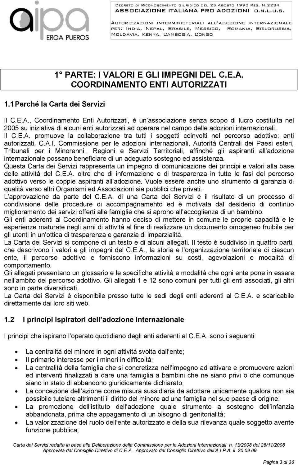 , Regioni e Servizi Territoriali, affinché gli aspiranti all adozione internazionale possano beneficiare di un adeguato sostegno ed assistenza.