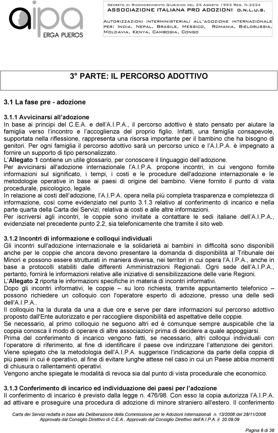 Per ogni famiglia il percorso adottivo sarà un percorso unico e l A.I.P.A. è impegnato a fornire un supporto di tipo personalizzato.