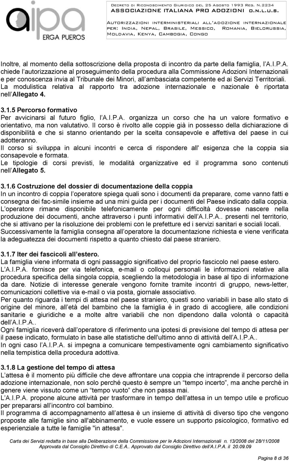 chiede l autorizzazione al proseguimento della procedura alla Commissione Adozioni Internazionali e per conoscenza invia al Tribunale dei Minori, all ambasciata competente ed ai Servizi Territoriali.