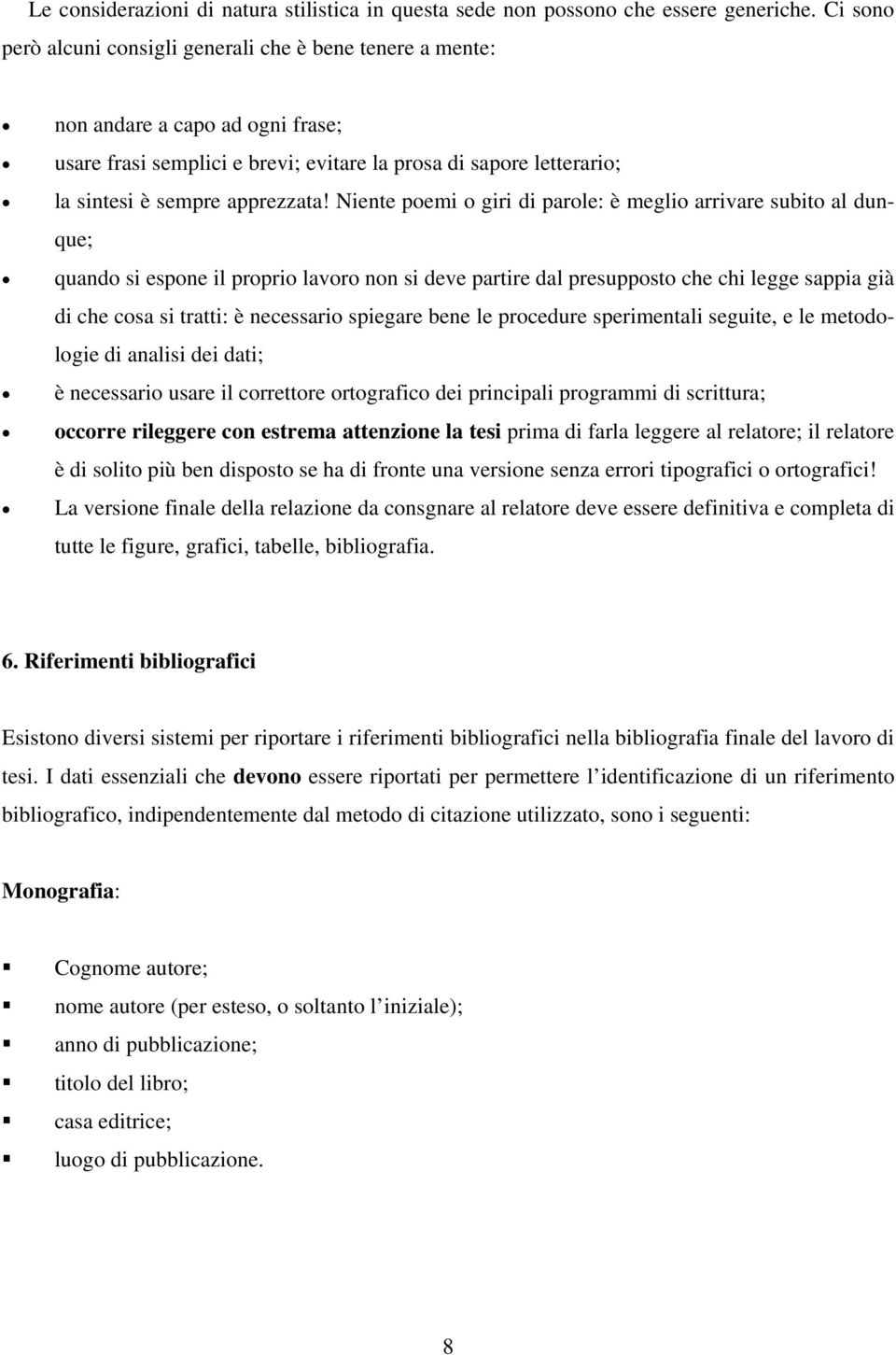 Niente poemi o giri di parole: è meglio arrivare subito al dunque; quando si espone il proprio lavoro non si deve partire dal presupposto che chi legge sappia già di che cosa si tratti: è necessario