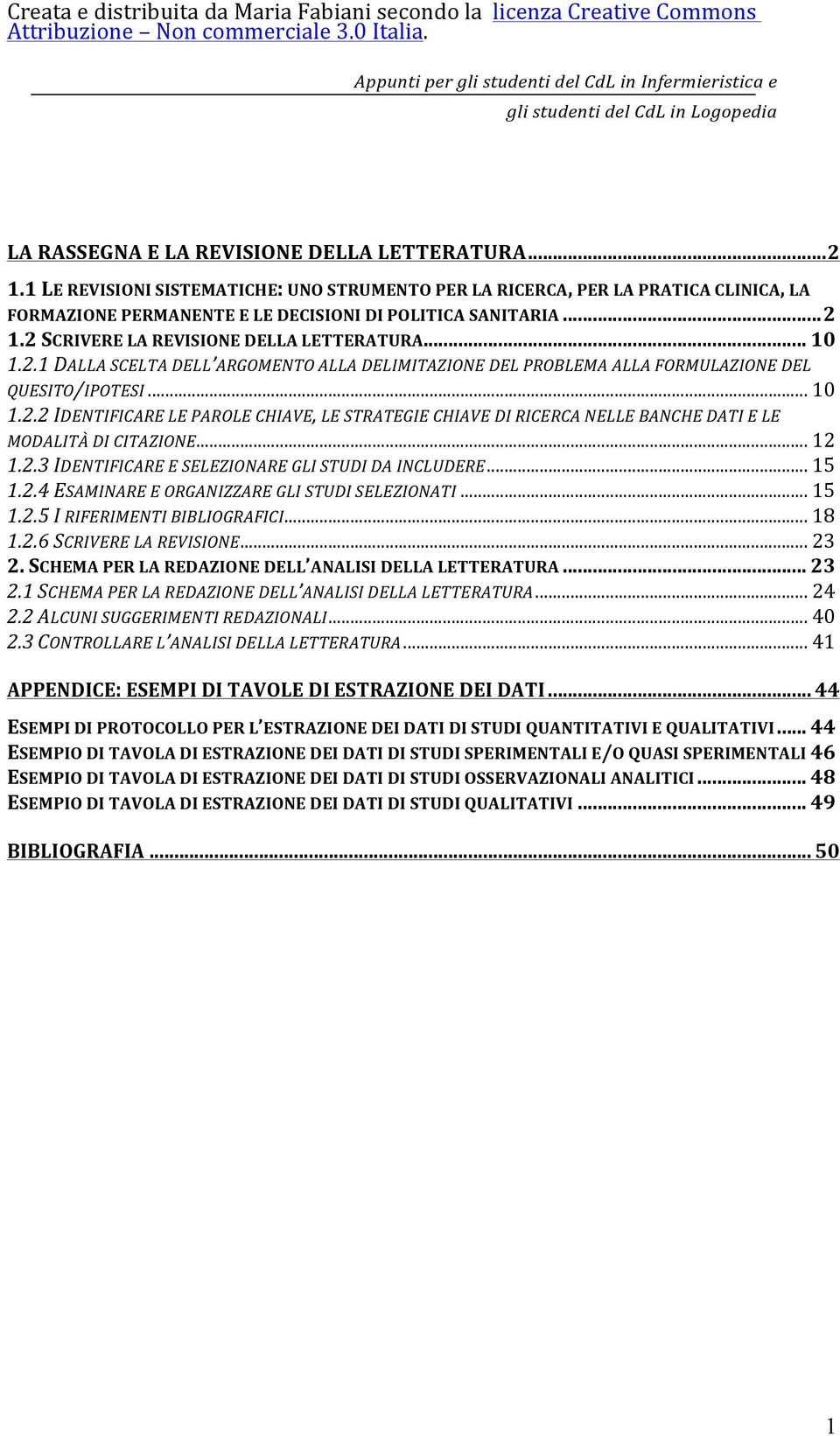 1 LE REVISIONI SISTEMATICHE: UNO STRUMENTO PER LA RICERCA, PER LA PRATICA CLINICA, LA FORMAZIONE PERMANENTE E LE DECISIONI DI POLITICA SANITARIA... 2 1.2 SCRIVERE LA REVISIONE DELLA LETTERATURA... 10 1.