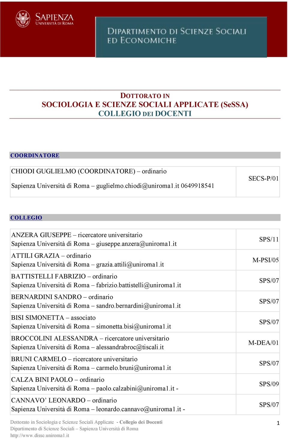 it BATTISTELLI FABRIZIO ordinario Sapienza Università di Roma fabrizio.battistelli@uniroma1.it BERNARDINI SANDRO ordinario Sapienza Università di Roma sandro.bernardini@uniroma1.