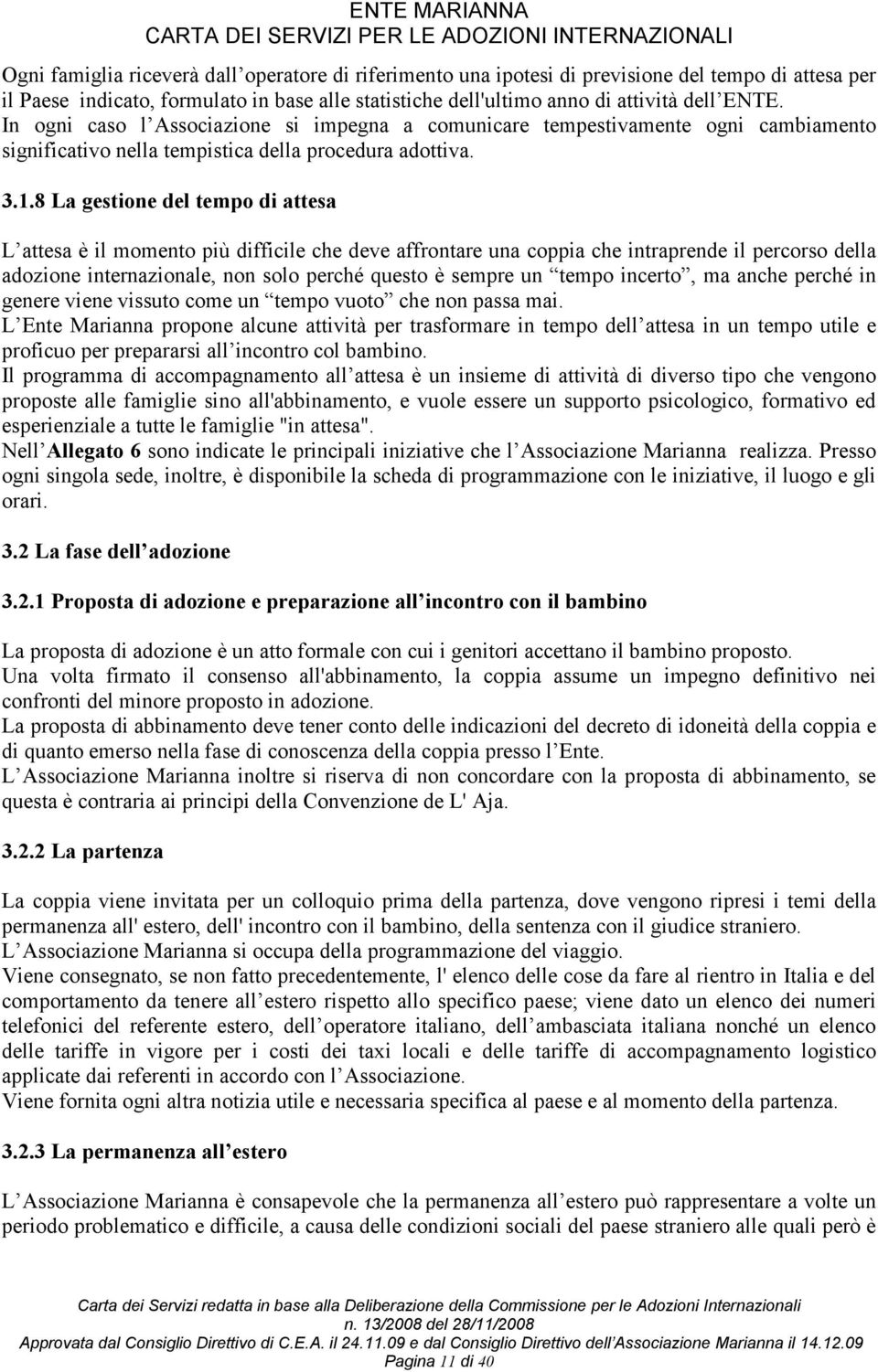 8 La gestione del tempo di attesa L attesa è il momento più difficile che deve affrontare una coppia che intraprende il percorso della adozione internazionale, non solo perché questo è sempre un