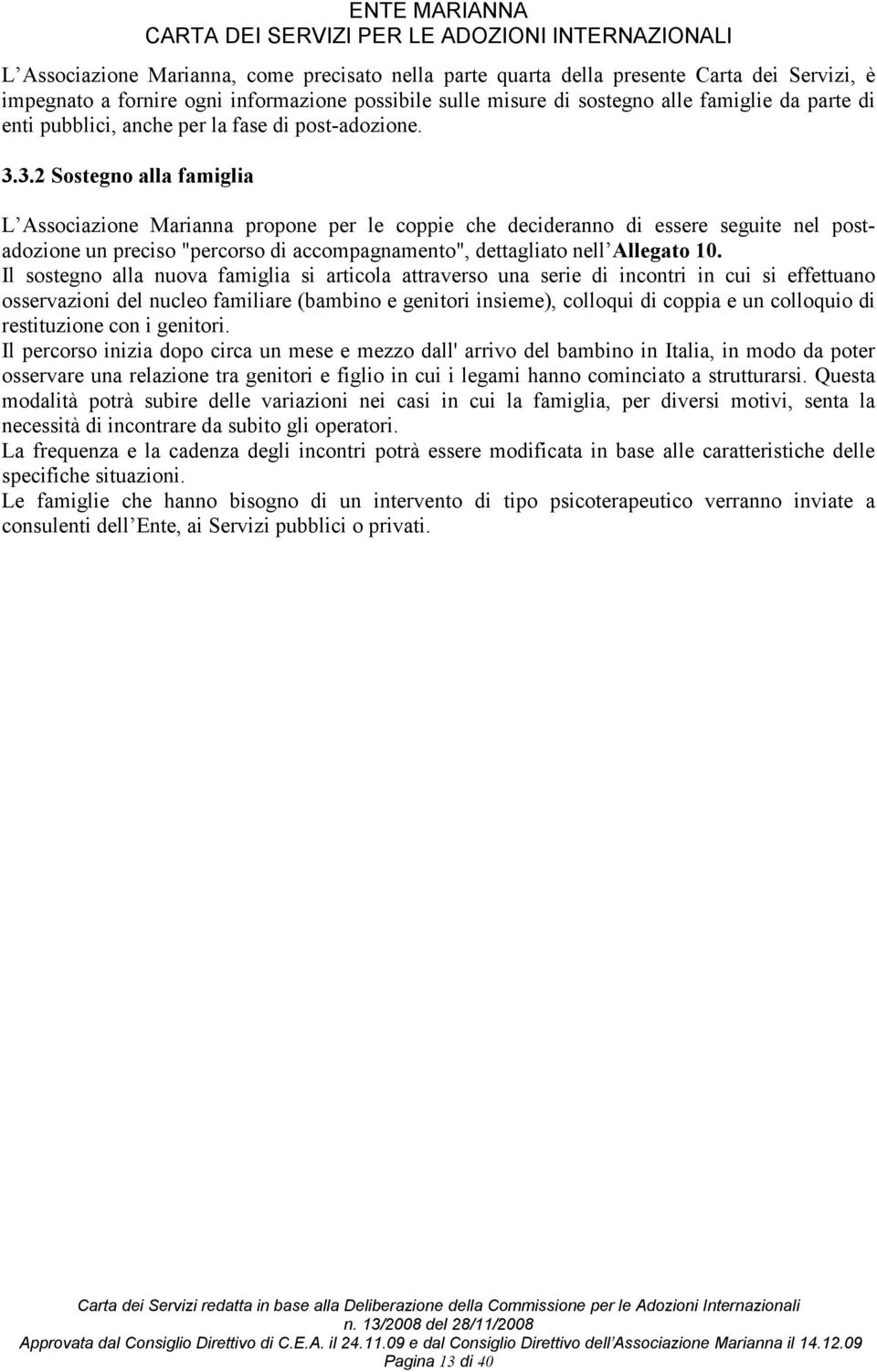 3.2 Sostegno alla famiglia L Associazione Marianna propone per le coppie che decideranno di essere seguite nel postadozione un preciso "percorso di accompagnamento", dettagliato nell Allegato 10.