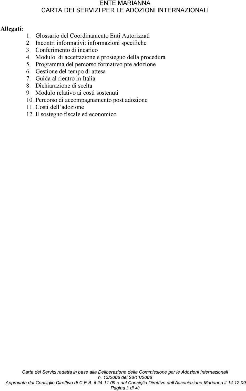 Programma del percorso formativo pre adozione 6. Gestione del tempo di attesa 7. Guida al rientro in Italia 8.