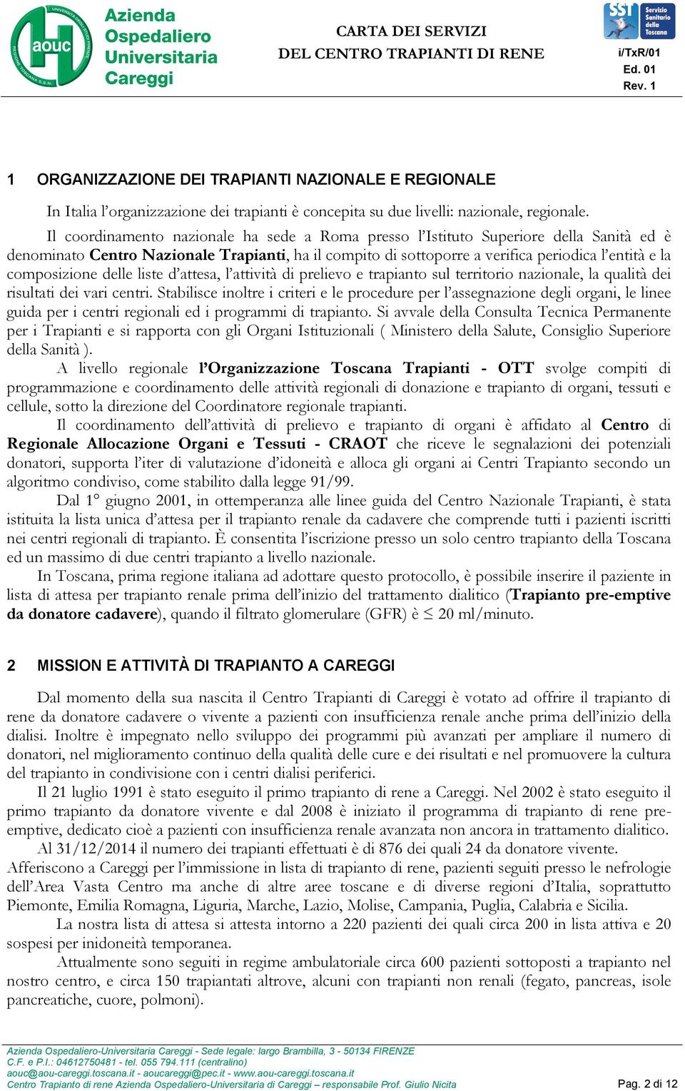 composizione delle liste d attesa, l attività di prelievo e trapianto sul territorio nazionale, la qualità dei risultati dei vari centri.