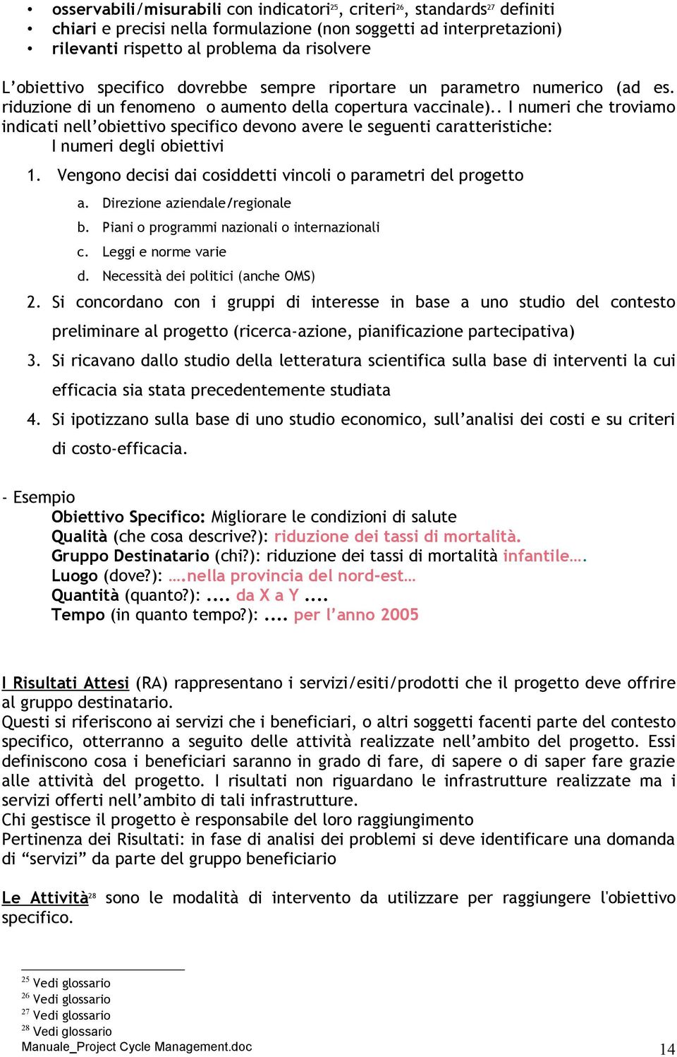 . I numeri che troviamo indicati nell obiettivo specifico devono avere le seguenti caratteristiche: I numeri degli obiettivi 1. Vengono decisi dai cosiddetti vincoli o parametri del progetto a.