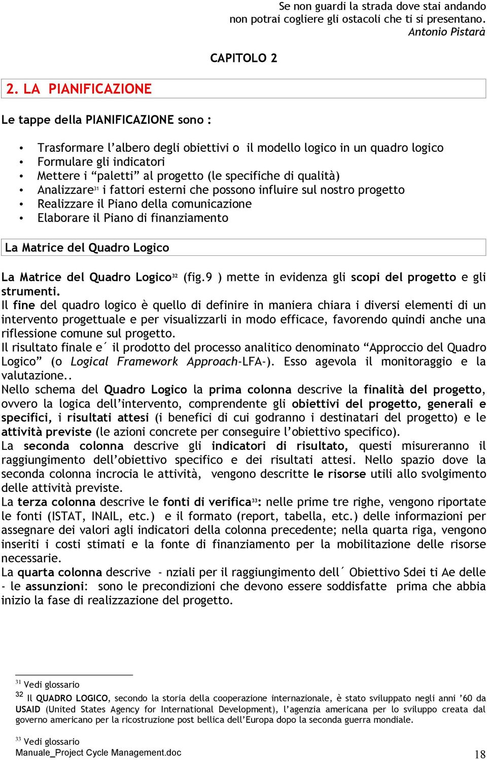 specifiche di qualità) Analizzare 31 i fattori esterni che possono influire sul nostro progetto Realizzare il Piano della comunicazione Elaborare il Piano di finanziamento La Matrice del Quadro