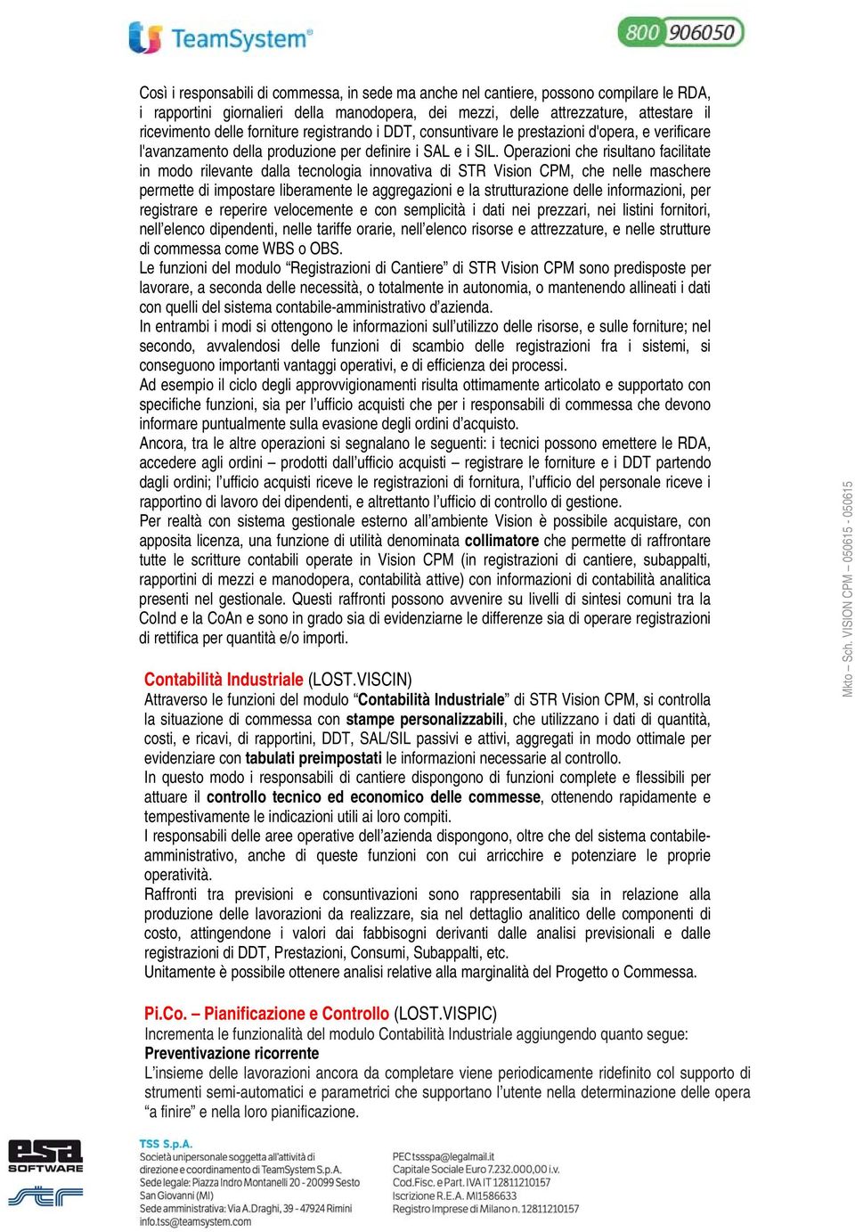 Operazioni che risultano facilitate in modo rilevante dalla tecnologia innovativa di STR Vision CPM, che nelle maschere permette di impostare liberamente le aggregazioni e la strutturazione delle