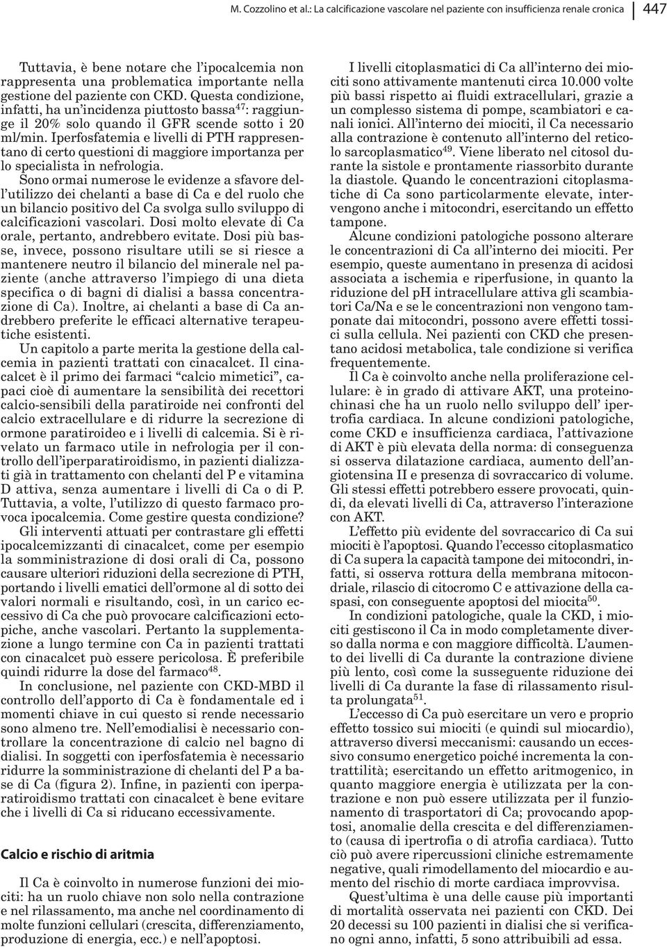 Questa condizione, infatti, ha un incidenza piuttosto bassa 47 : raggiunge il 20% solo quando il GFR scende sotto i 20 ml/min.