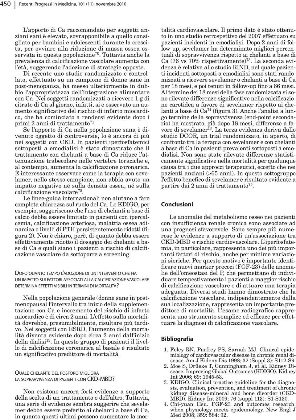 Tuttavia anche la prevalenza di calcificazione vascolare aumenta con l età, suggerendo l adozione di strategie opposte.