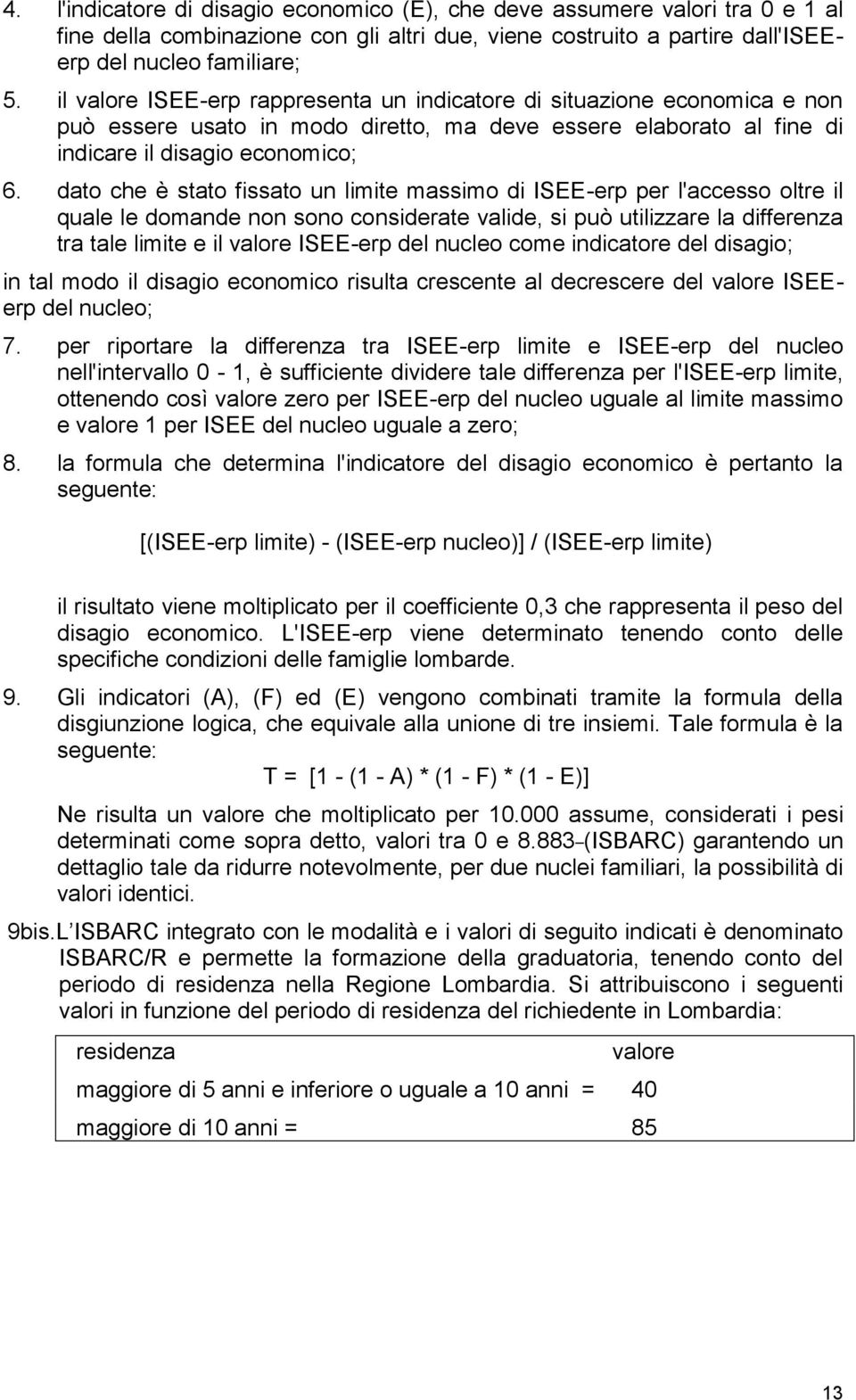 dato che è stato fissato un limite massimo di ISEE-erp per l'accesso oltre il quale le domande non sono considerate valide, si può utilizzare la differenza tra tale limite e il valore ISEE-erp del