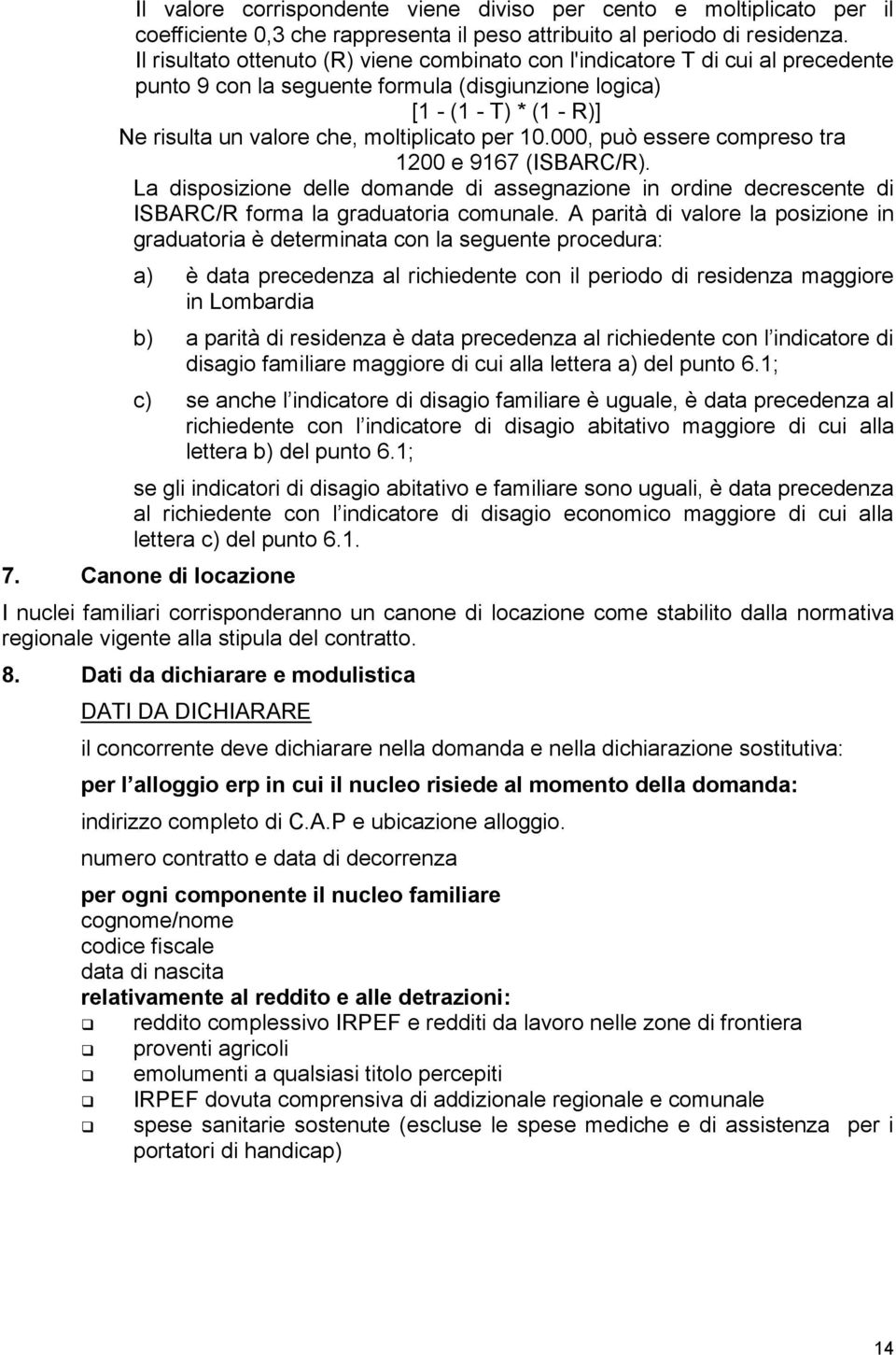 per 10.000, può essere compreso tra 1200 e 9167 (ISBARC/R). La disposizione delle domande di assegnazione in ordine decrescente di ISBARC/R forma la graduatoria comunale.