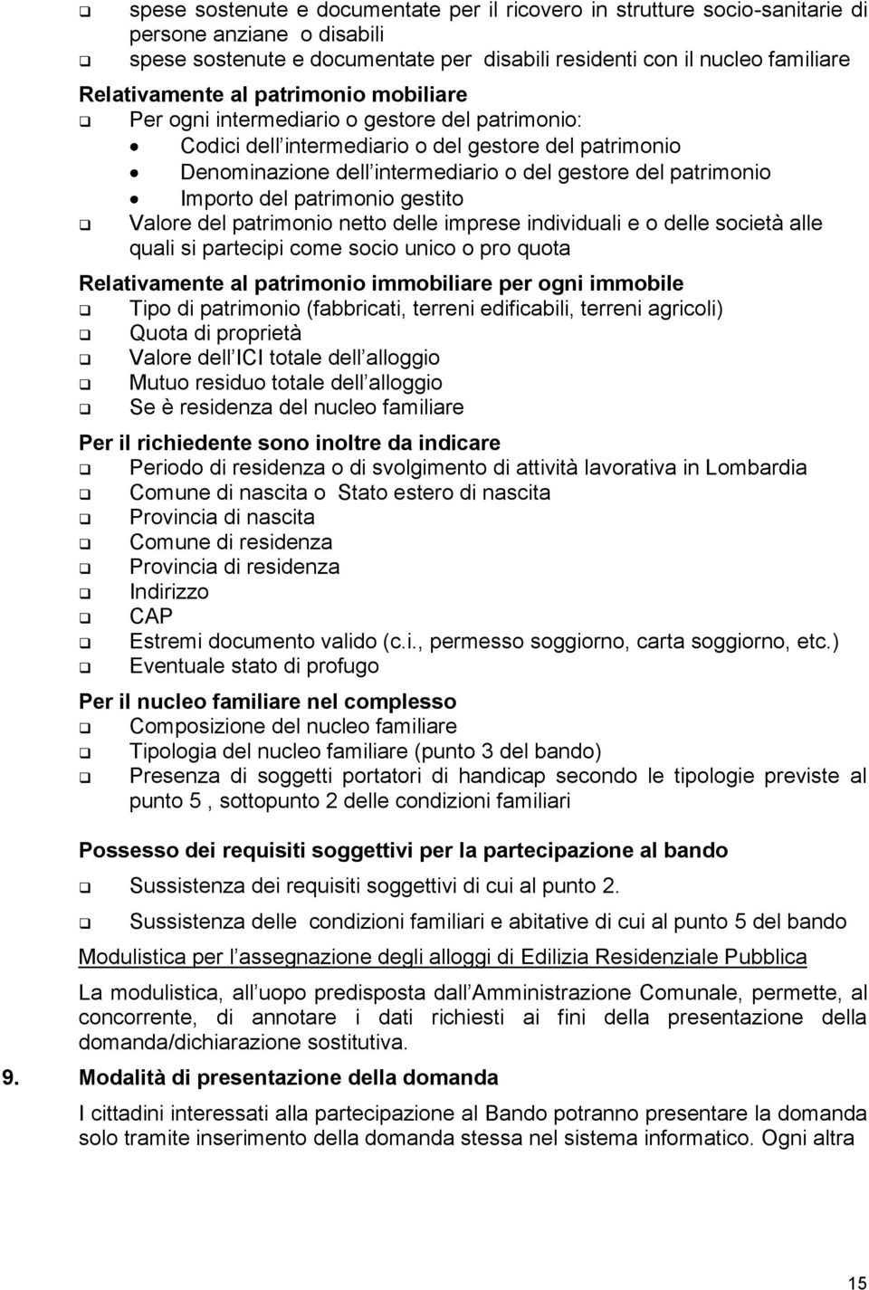 patrimonio gestito Valore del patrimonio netto delle imprese individuali e o delle società alle quali si partecipi come socio unico o pro quota Relativamente al patrimonio immobiliare per ogni