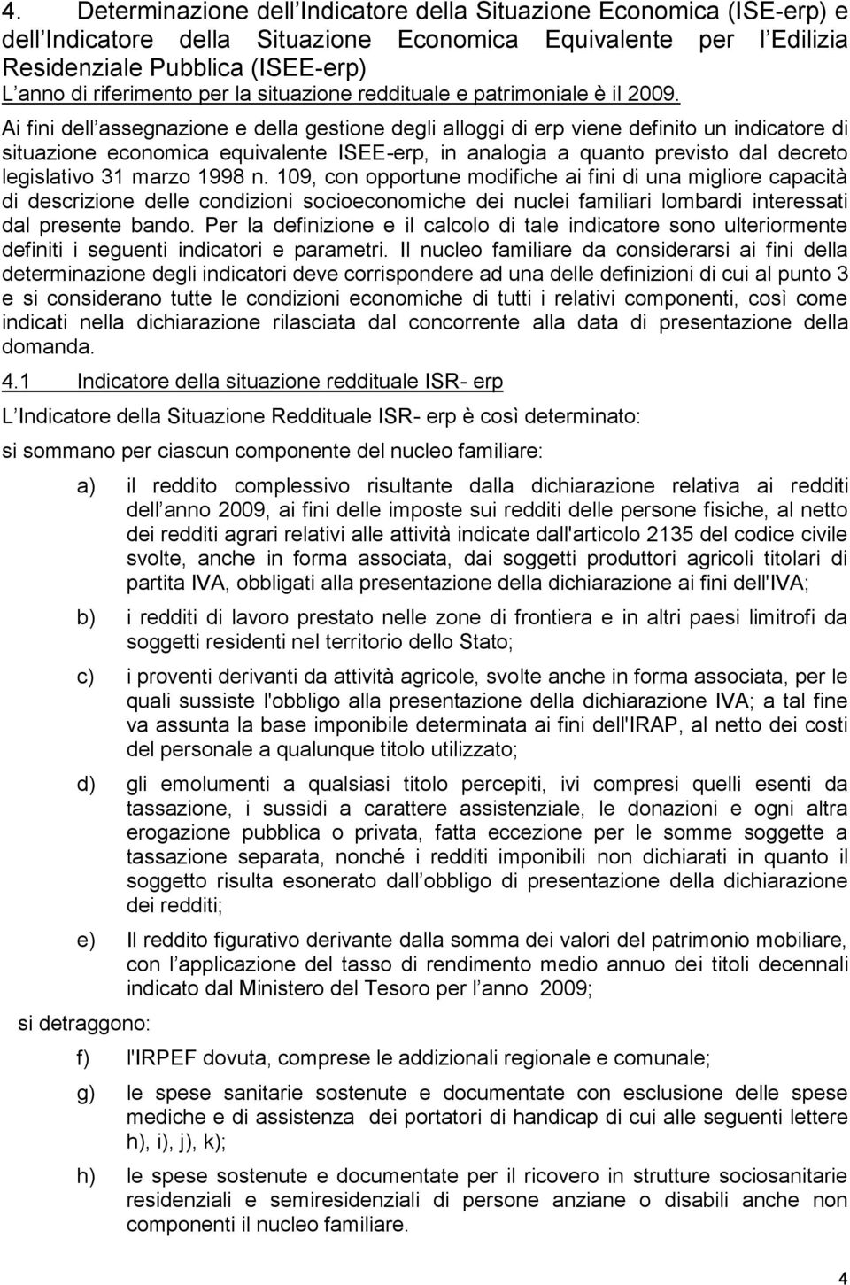 Ai fini dell assegnazione e della gestione degli alloggi di erp viene definito un indicatore di situazione economica equivalente ISEE-erp, in analogia a quanto previsto dal decreto legislativo 31