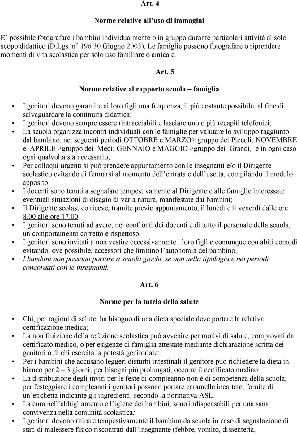 5 Norme relative al rapporto scuola famiglia I genitori devono garantire ai loro figli una frequenza, il più costante possibile, al fine di salvaguardare la continuità didattica; I genitori devono