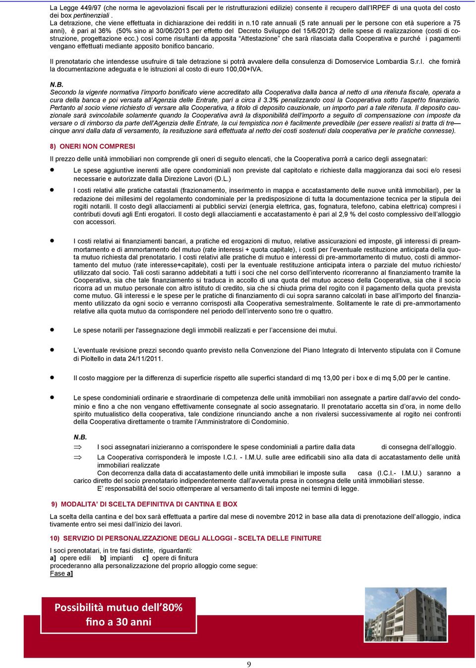 10 rate annuali (5 rate annuali per le persone con età superiore a 75 anni), è pari al 36% (50% sino al 30/06/2013 per effetto del Decreto Sviluppo del 15/6/2012) delle spese di realizzazione (costi