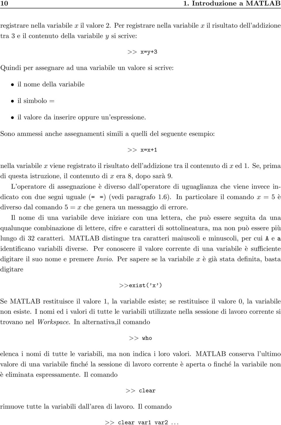 variabile il simbolo = il valore da inserire oppure un espressione.