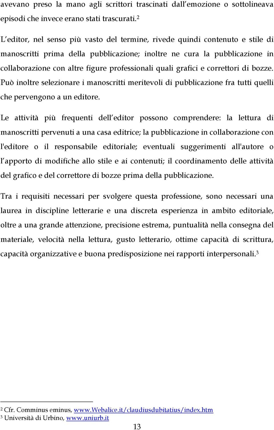 professionali quali grafici e correttori di bozze. Può inoltre selezionare i manoscritti meritevoli di pubblicazione fra tutti quelli che pervengono a un editore.