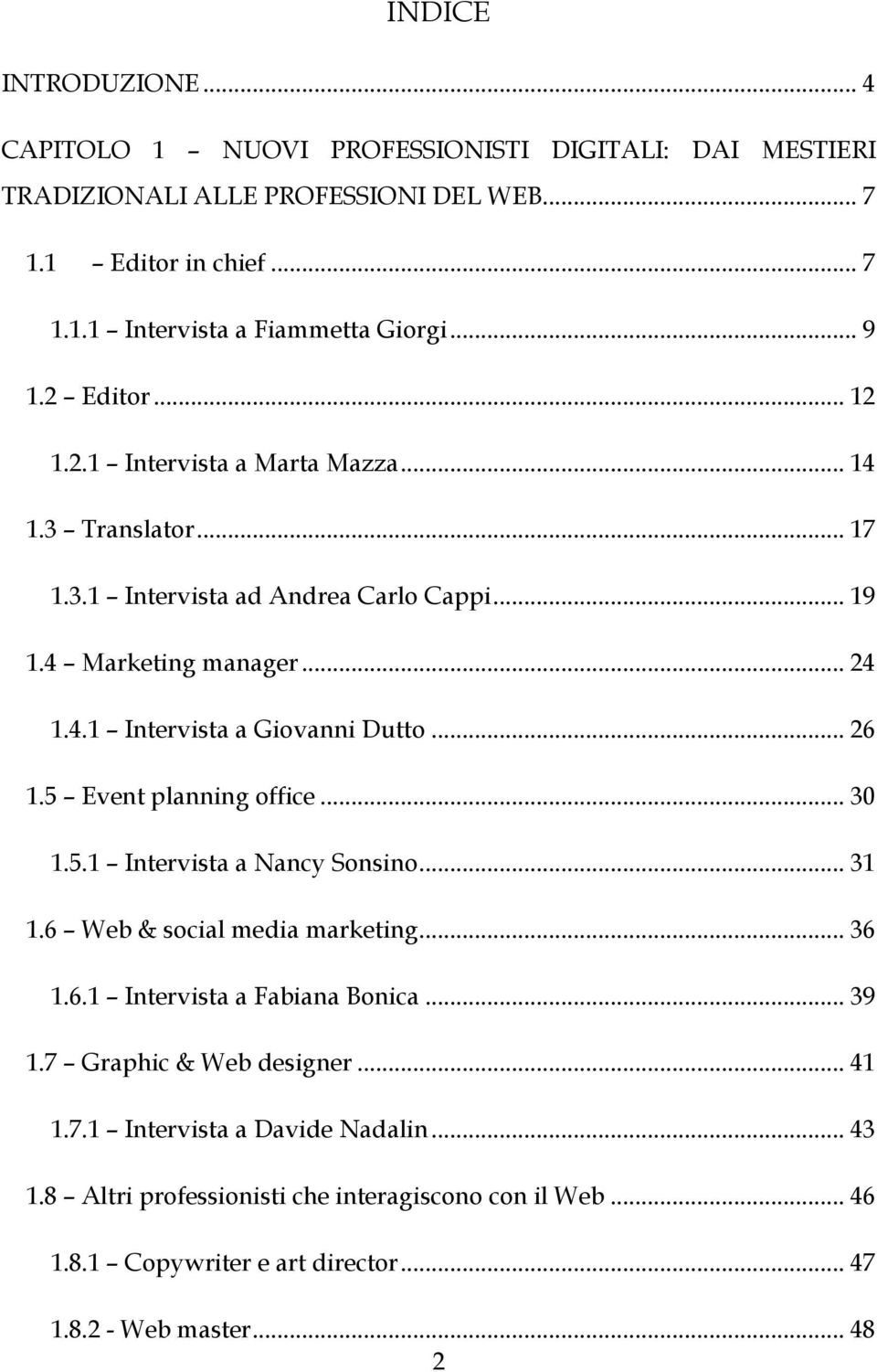 .. 26 1.5 Event planning office... 30 1.5.1 Intervista a Nancy Sonsino... 31 1.6 Web & social media marketing... 36 1.6.1 Intervista a Fabiana Bonica... 39 1.