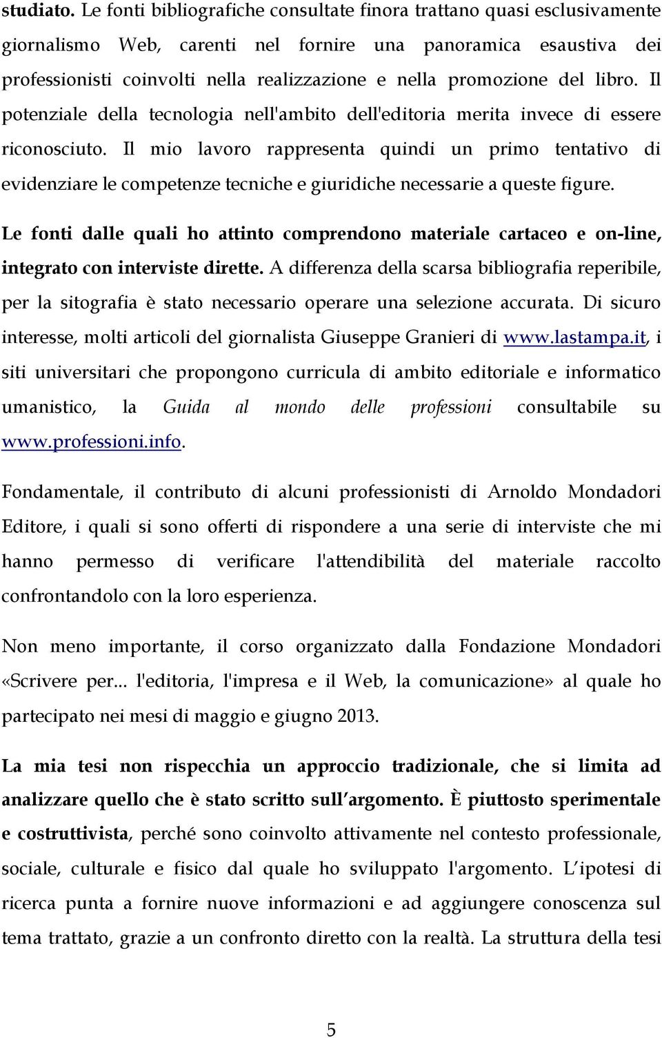 promozione del libro. Il potenziale della tecnologia nell'ambito dell'editoria merita invece di essere riconosciuto.