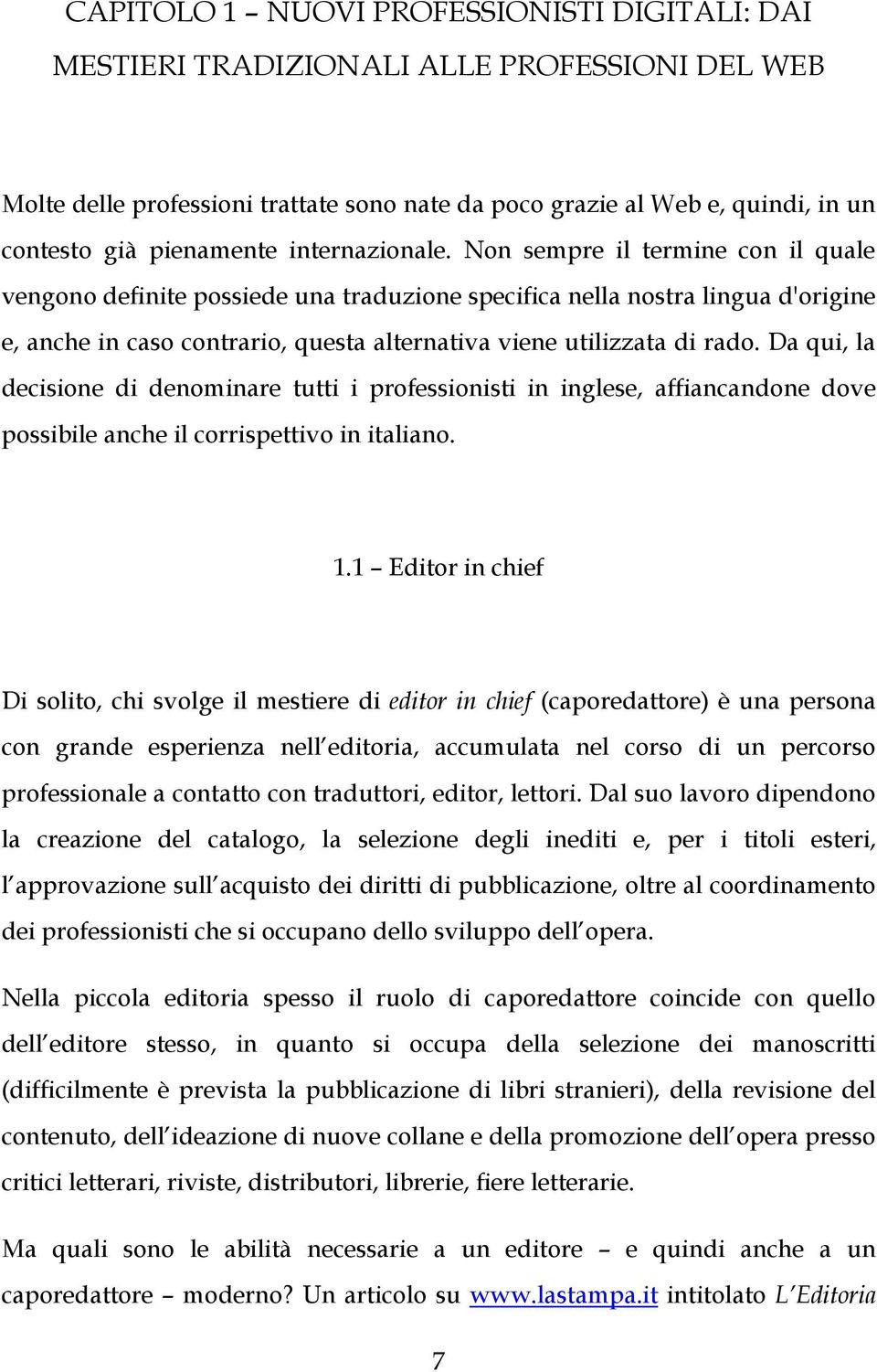 Non sempre il termine con il quale vengono definite possiede una traduzione specifica nella nostra lingua d'origine e, anche in caso contrario, questa alternativa viene utilizzata di rado.