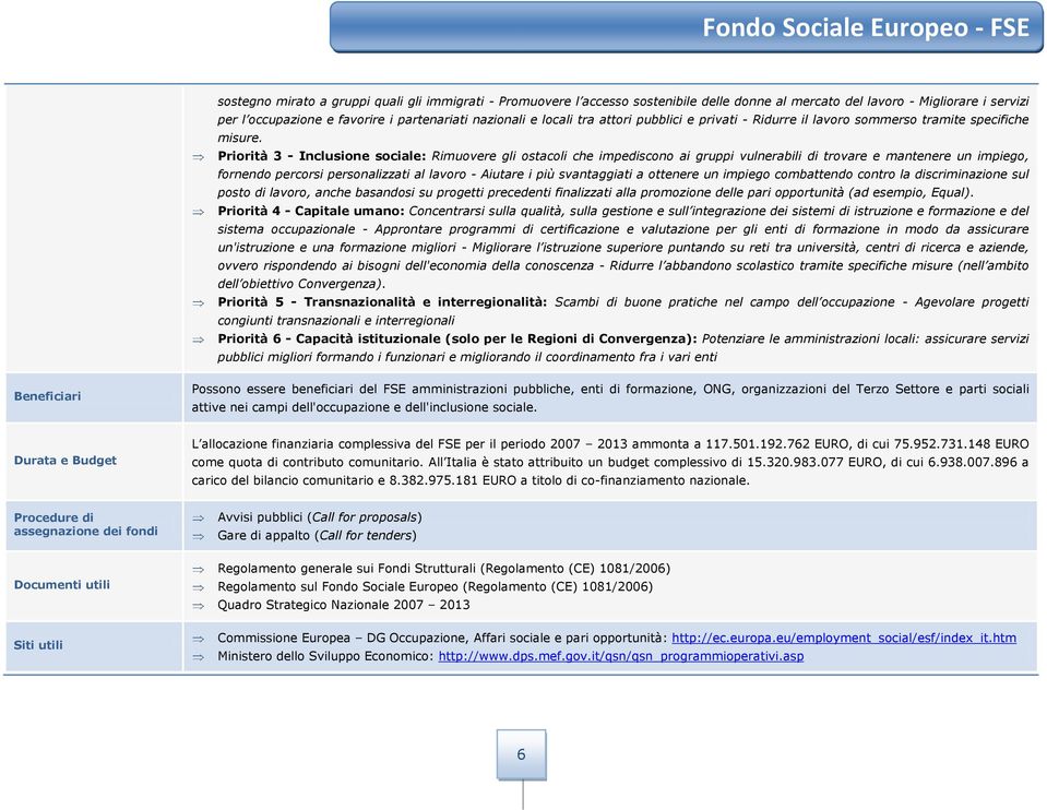 Priorità 3 - Inclusione sociale: Rimuovere gli ostacoli che impediscono ai gruppi vulnerabili di trovare e mantenere un impiego, fornendo percorsi personalizzati al lavoro - Aiutare i più