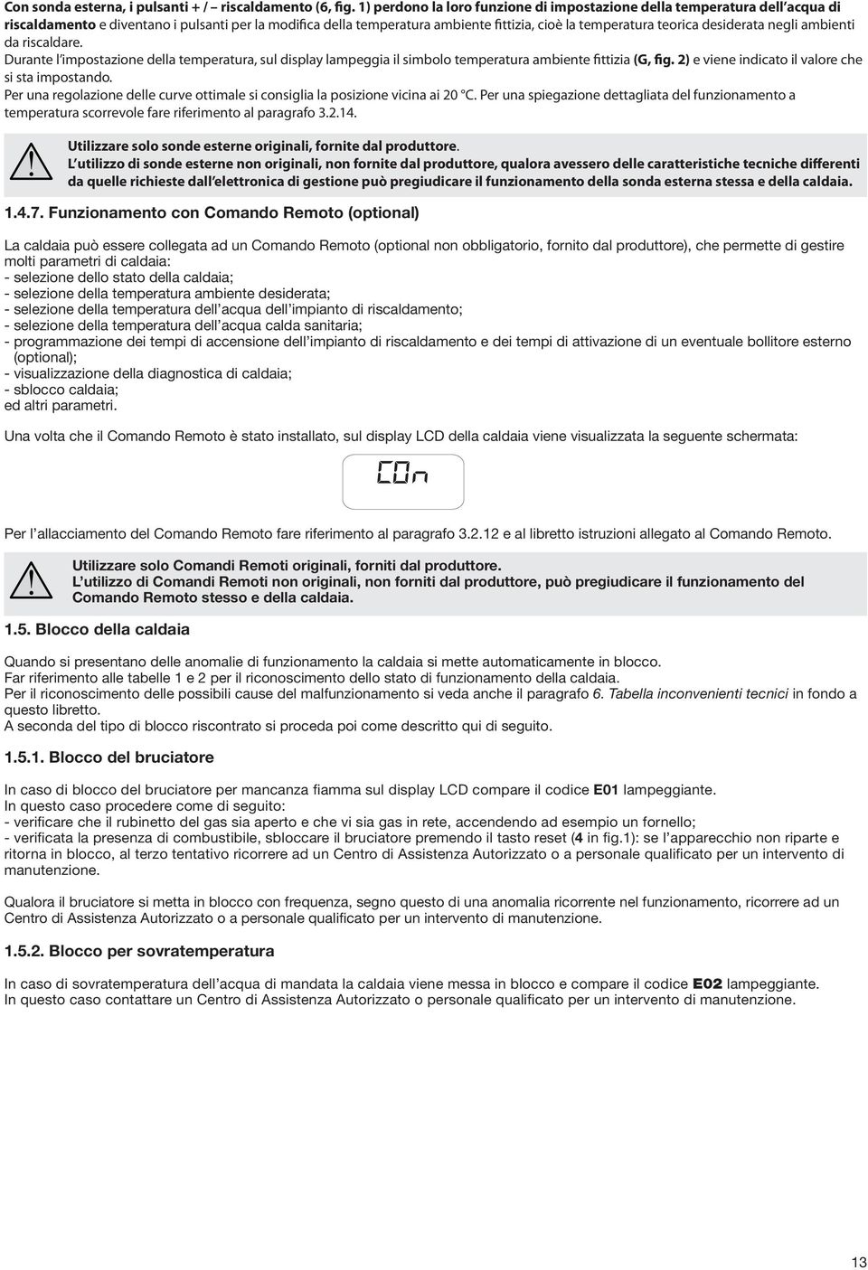 desiderata negli ambienti da riscaldare. Durante l impostazione della temperatura, sul display lampeggia il simbolo temperatura ambiente fittizia (G, fig.