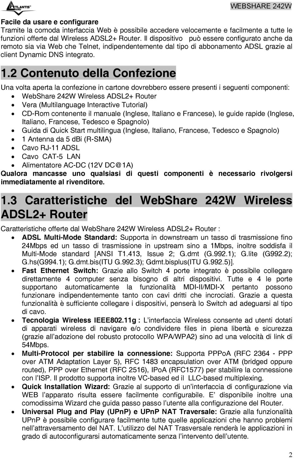 2 Contenuto della Confezione Una volta aperta la confezione in cartone dovrebbero essere presenti i seguenti componenti: WebShare 242W Wireless ADSL2+ Router Vera (Multilanguage Interactive Tutorial)