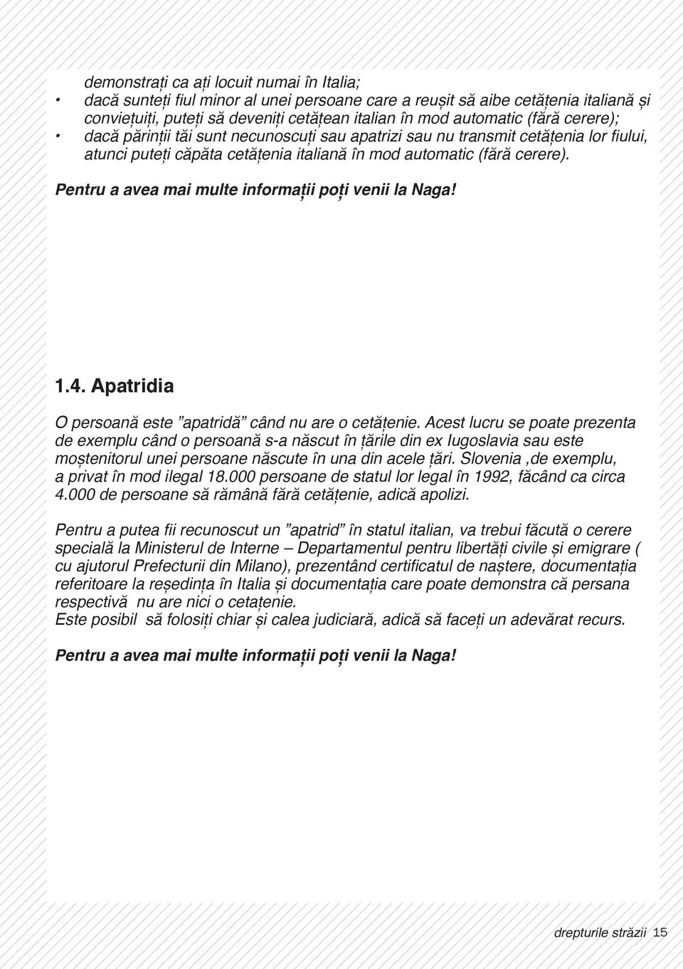 Pentru a avea mai multe informații poți venii la Naga! 1.4. Apatridia O persoană este apatridă când nu are o cetățenie.