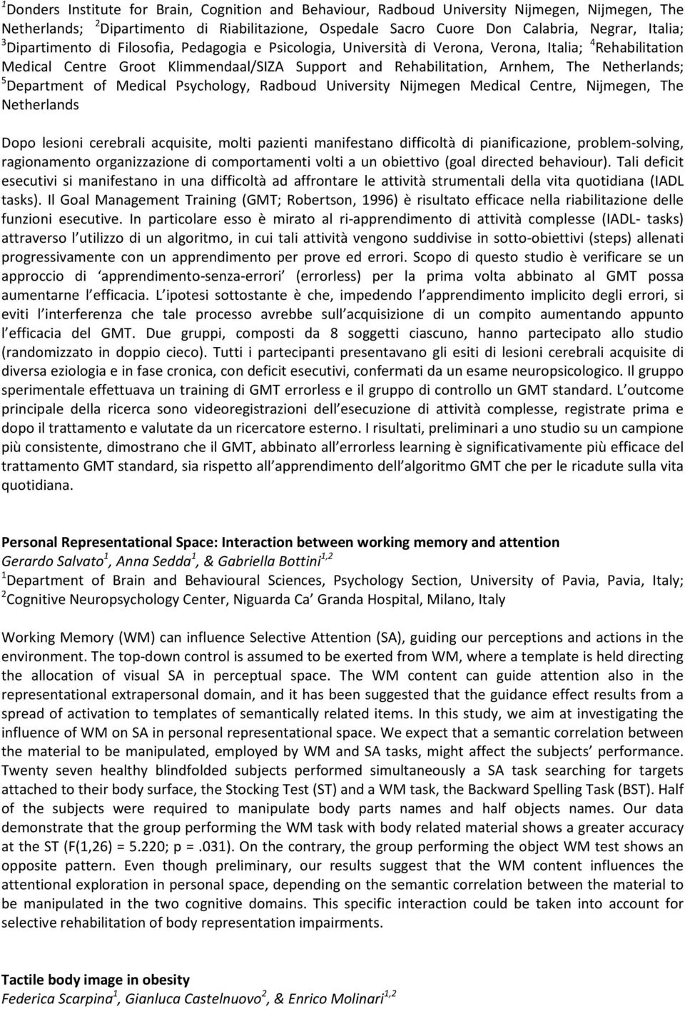 Department of Medical Psychology, Radboud University Nijmegen Medical Centre, Nijmegen, The Netherlands Dopo lesioni cerebrali acquisite, molti pazienti manifestano difficoltà di pianificazione,