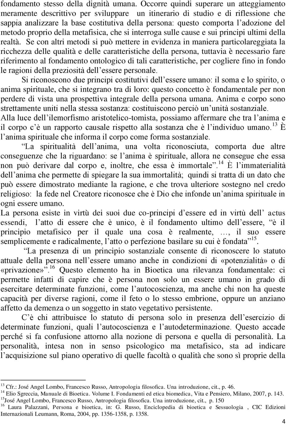 adozione del metodo proprio della metafisica, che si interroga sulle cause e sui principi ultimi della realtà.