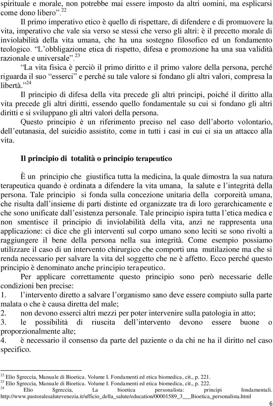 vita umana, che ha una sostegno filosofico ed un fondamento teologico. L obbligazione etica di rispetto, difesa e promozione ha una sua validità razionale e universale.