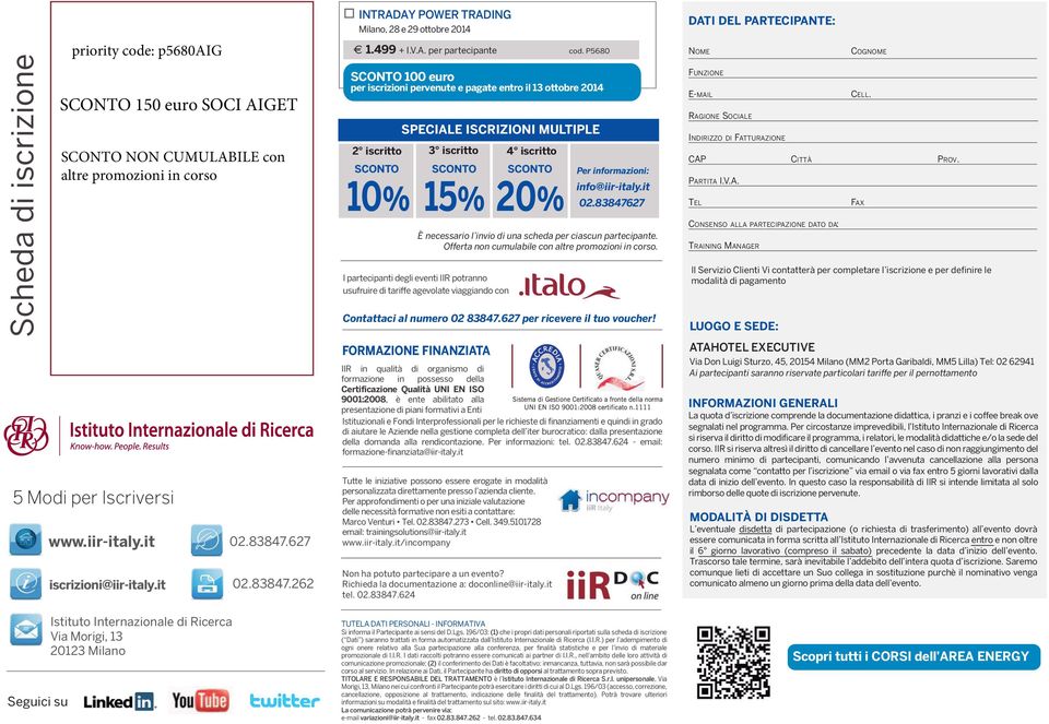 AY POWER TRADING Milano, 28 e 29 ottobre 2014 1.499 + I.V.A. per partecipante 100 euro per iscrizioni pervenute e pagate entro il 13 ottobre 2014 2 iscritto 10% FORMAZIONE FINANZIATA Tutte le