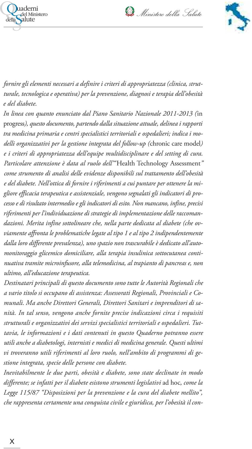 In linea con quanto enunciato dal Piano Sanitario Nazionale 2011-2013 (in progress), questo documento, partendo dalla situazione attuale, delinea i rapporti tra medicina primaria e centri