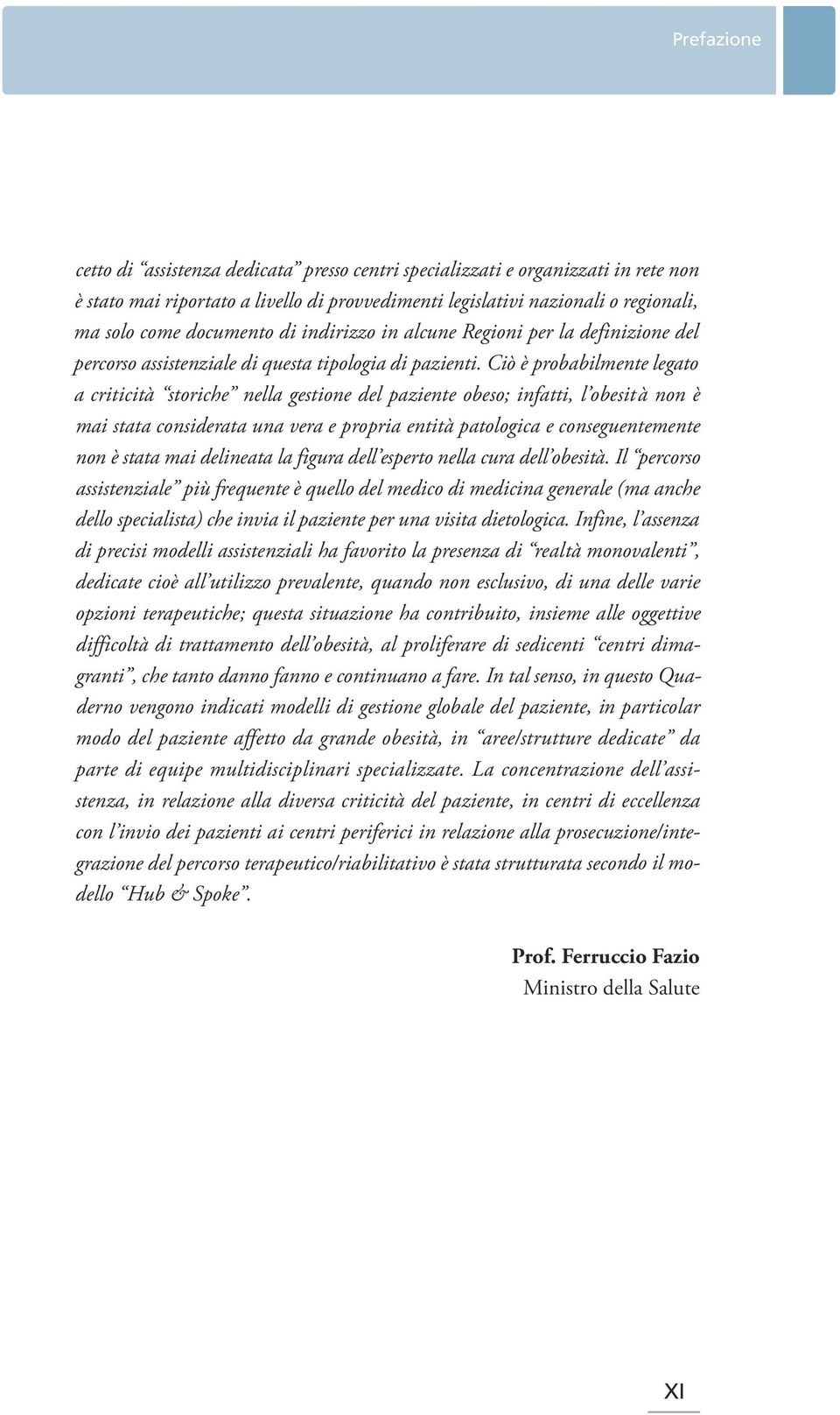 Ciò è probabilmente legato a criticità storiche nella gestione del paziente obeso; infatti, l obesità non è mai stata considerata una vera e propria entità patologica e conseguentemente non è stata