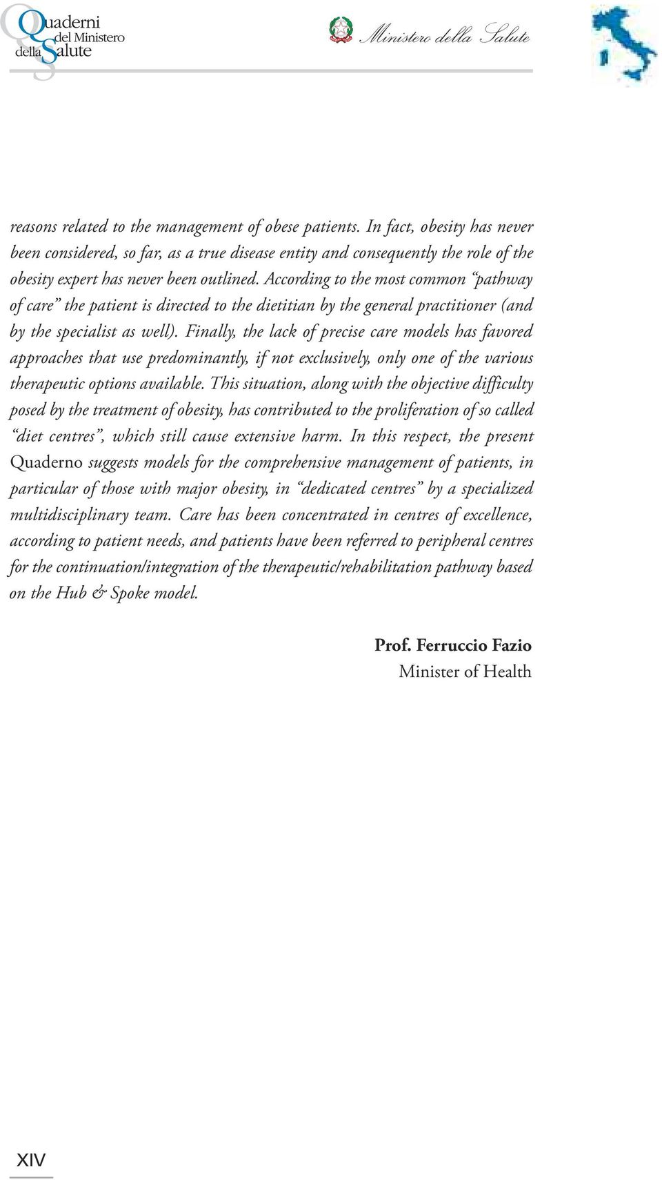 According to the most common pathway of care the patient is directed to the dietitian by the general practitioner (and by the specialist as well).